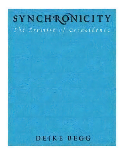 Synchronicity : The Promise Of Coincidence, De Deike Begg. Editorial Chiron Publications, Tapa Dura En Inglés