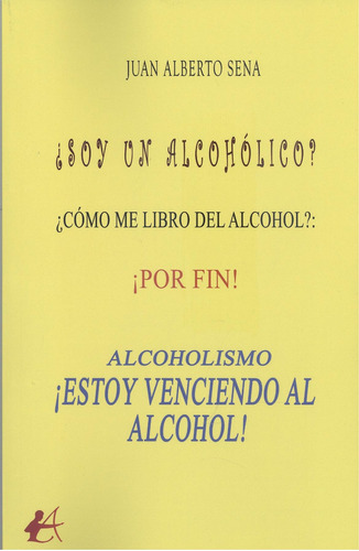 Alcoholismo. ¡estoy Venciendo Al Alcohol! Sena, Juan Albert