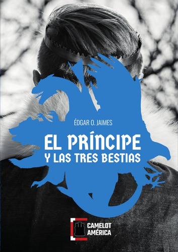 El Príncipe Y Las Tres Bestias, De Édgar O. Jaimes. Editorial Ediciones Camelot America Sl, Tapa Blanda En Español, 2019