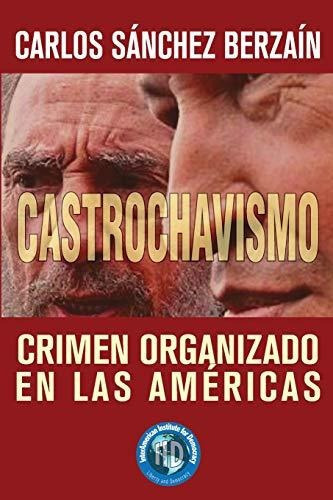 Castrochavismo : Crimen Organizado En Las Americas, De Carlos Sanchez Berzain. Editorial Independently Published, Tapa Blanda En Español