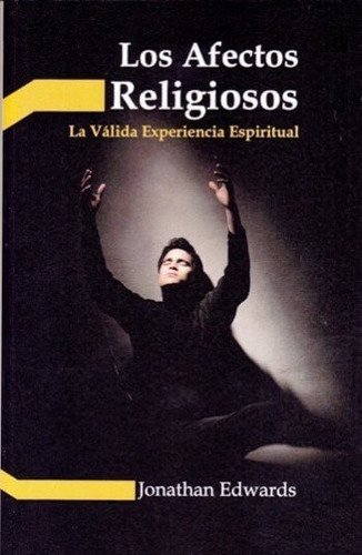 Los Afectos Religiosos (abreviado) Jonathan Edwards: La Válida Experiencia Espiritual, De Jonathan Edwards., Vol. 1. Editorial Faro De Gracia, Tapa Blanda En Español, 1