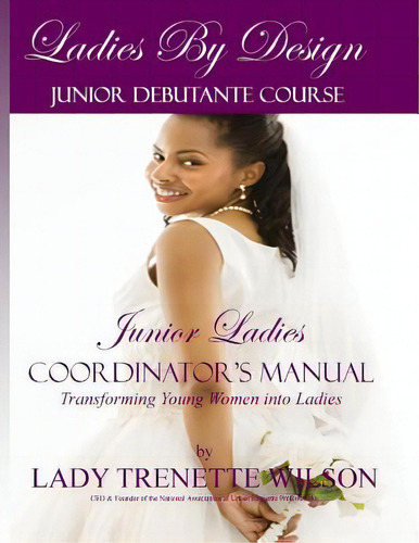Ladies By Design Junior Debutante Course: Junior Ladies Coordinator's Manual, De Wilson, Lady Trenette. Editorial Createspace, Tapa Blanda En Inglés