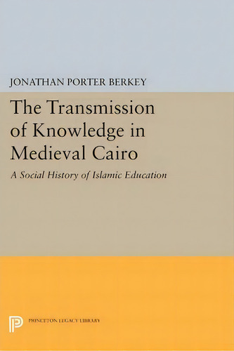 The Transmission Of Knowledge In Medieval Cairo, De Jonathan Porter Berkey. Editorial Princeton University Press, Tapa Blanda En Inglés