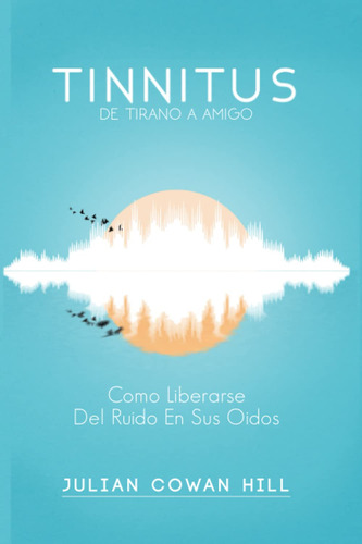 Tinnitus, De Tirano A Amigo: Como Liberarse Del Ruido En ...