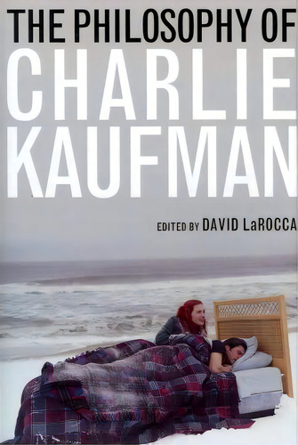 The Philosophy Of Charlie Kaufman, De David Larocca. Editorial University Press Kentucky, Tapa Dura En Inglés