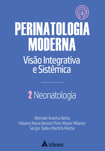 Neonatologia - Perinatologia Moderna: visão integrativa e sistêmica - vol. 2, de Aranha Netto, Abimael. Editora Atheneu Ltda, capa dura em português, 2022