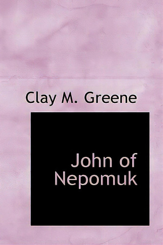 John Of Nepomuk, De Greene, Clay M.. Editorial Bibliobazaar, Tapa Blanda En Inglés