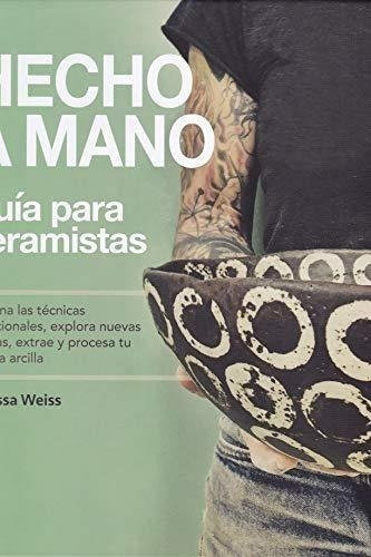 Hecho A Mano, Guía Del Ceramista: Domina Las Técnicas Tradic