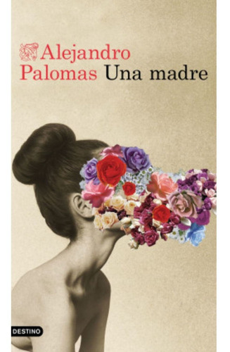 Una Madre, De Palomas, Alejandro. Editorial Destino, Tapa Blanda, Edición 1 En Español, 2019