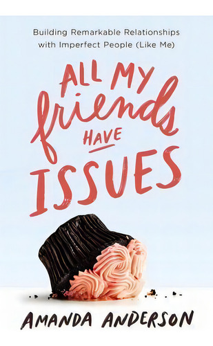 All My Friends Have Issues : Building Remarkable Relationships With Imperfect People (like Me), De Amanda Anderson. Editorial Thomas Nelson Publishers, Tapa Blanda En Inglés