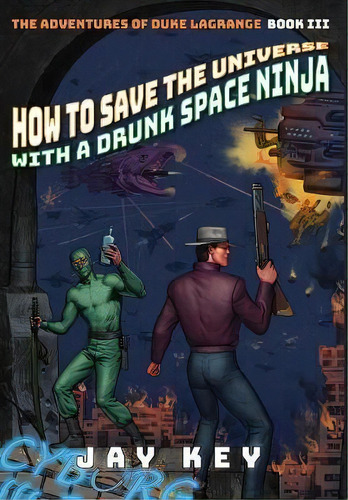 How To Save The Universe With A Drunk Space Ninja : The Adventures Of Duke Lagrange, Book Three, De Jay Key. Editorial Star Wheel Books, Tapa Dura En Inglés