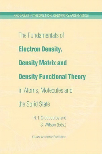 The Fundamentals Of Electron Density, Density Matrix And Density Functional Theory In Atoms, Mole..., De N.i. Gidopoulos. Editorial Springer, Tapa Blanda En Inglés