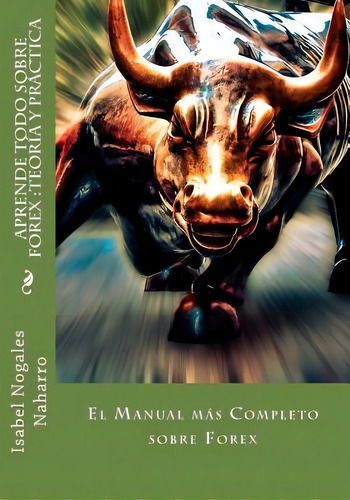 Aprende Todo Sobre Forex : Teoria Y Practica: El Manual Mas Completo Sobre Forex, De Isabel Nogales Naharro. Editorial Createspace Independent Publishing Platform, Tapa Blanda En Español