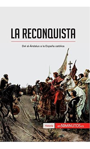 La Reconquista: Del Al-andalus A La Espana Catolica (histori