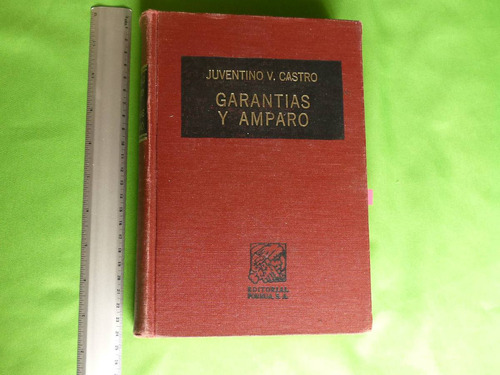 Juventino V. Castro, Garantías Y Amparo, 5ta. Ed; Porrúa.