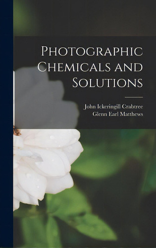 Photographic Chemicals And Solutions, De Crabtree, John Ickeringill 1891-. Editorial Hassell Street Pr, Tapa Dura En Inglés