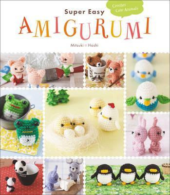 Super Easy Amigurumi : Crochet Cute Animals - Mitsuki Hoshi