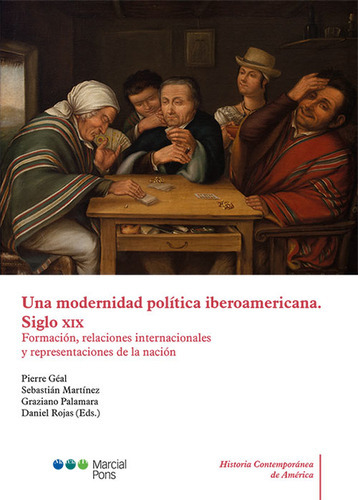 Una Modernidad Politica Iberoamericana. Siglo Xix Formacion, Relaciones Internacionales Y Representaciones De, De Palamara, Graziano. Editorial Marcial Pons, Tapa Blanda, Edición 1 En Español, 2022