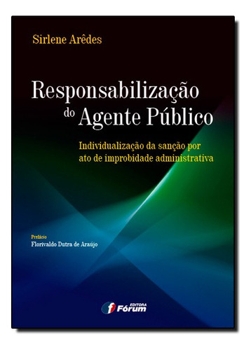 Responsabilização Do Agente Público - Individualização Da Sanção Por Ato De Improbidade Administrativa, De Sirlene Arêdes. Editora Forum, Capa Mole Em Português, 2021