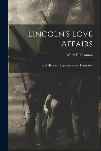Lincoln's Love Affairs: And His Early Experiences As A Lawmaker, De Lamon, Ward Hill 1828-1893. Editorial Hassell Street Pr, Tapa Blanda En Inglés
