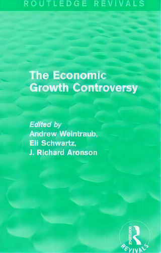 The Economic Growth Controversy, De Andrew Weintraub. Editorial Taylor Francis Ltd, Tapa Blanda En Inglés