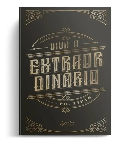 Viva o Extraordinário, de Pr. Lipão. Editora Quatro Ventos Ltda, capa dura em português, 2020