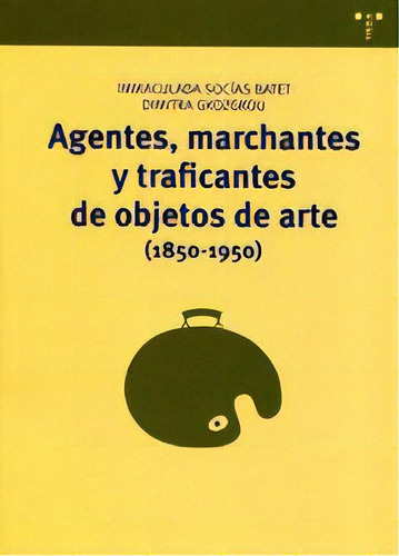 Agentes, Marchantes Y Traficantes De Objetos De Arte (1850-1950), De Socías Batet, Immaculada. Editorial Ediciones Trea, S.l., Tapa Blanda En Español