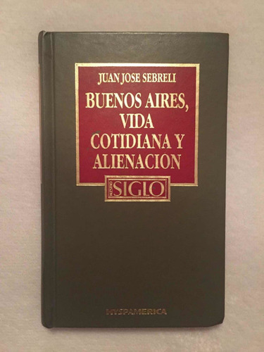 Buenos Aires, Vida Cotidiana Y Alienación. Juan José Sebreli