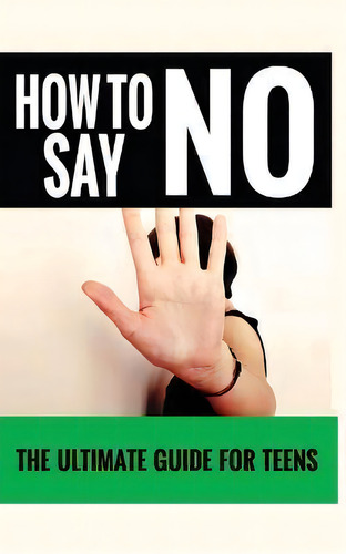 How To Say No : The Ultimate Guide For Teens, De Jennifer Love. Editorial Mgm Books, Tapa Blanda En Inglés