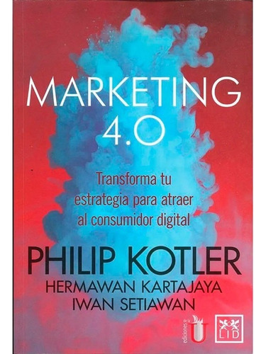 Marketing 4,0. Trasforma Tu Estrategia Para Atraer Al Consum