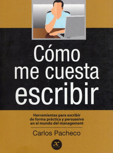 Cómo Me Cuesta Escribir: Herramientas Para Escribir De Forma Práctica Y Persuasiva En El Mundo Del Management, De Carlos Pacheco. Editorial Xn Publishing, Tapa Blanda, Edición 1 En Español, 2013