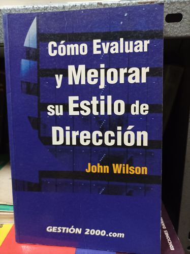 Cómo Evaluar Y Mejorar Su Estilo De Dirección. John Wilson 