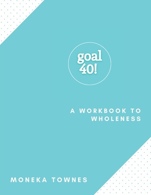 Libro Goal40!: A Workbook To Wholeness - Townes, Moneka