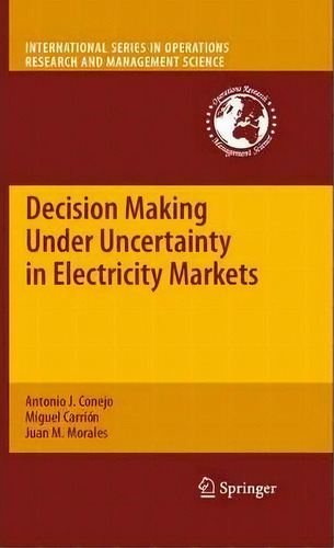 Decision Making Under Uncertainty In Electricity Markets, De Antonio J. Ejo. Editorial Springer Verlag New York Inc, Tapa Dura En Inglés
