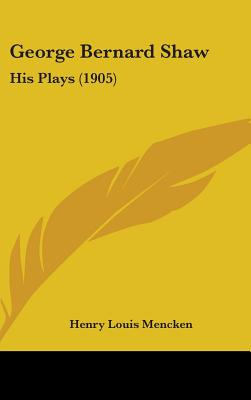 Libro George Bernard Shaw: His Plays (1905) - Mencken, He...