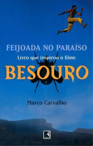 Feijoada no paraíso - A saga de Besouro, o capoeira: A saga de Besouro, o capoeira, de Carvalho, Marco. Editora Record Ltda., capa mole em português, 2009
