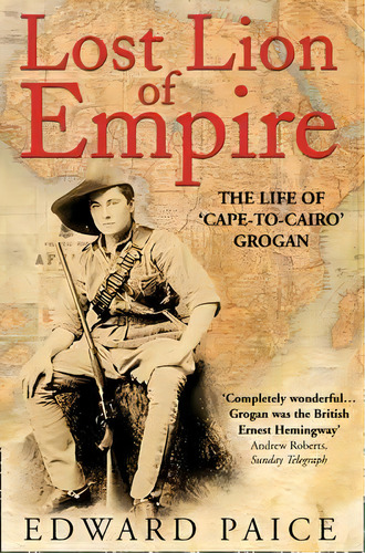 Lost Lion Of Empire : The Life Of 'cape-to-cairo' Grogan, De Edward Paice. Editorial Harpercollins Publishers, Tapa Blanda En Inglés