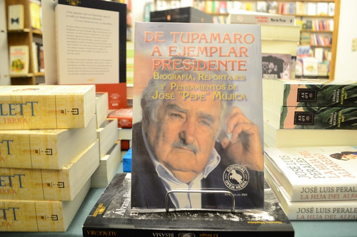De Tupamaro A Ejemplar Presidente. Biografia, Reportajes.