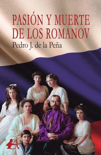 Pasión Y Muerte De Los Romanov, De Pedro J. De La Peña