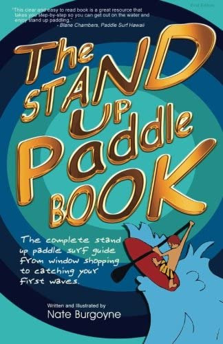 The Stand Up Paddle Book: The Complete Stand Up Paddle Surf Guide From Window Shopping To Catching Your First Waves, De Burgoyne, Nate. Editorial Lava Rock Publishing, Tapa Blanda En Inglés