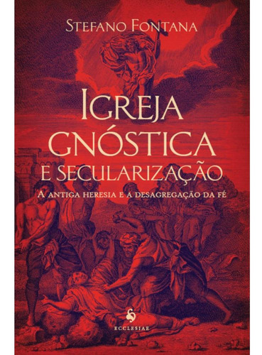 Igreja Gnóstica E Secularização: A Antiga Heresia E A Desagregação Da Fé, De Stefano Fontana. Editorial Ecclesiae, Capa Mole, Edição 1 Em Português, 2025