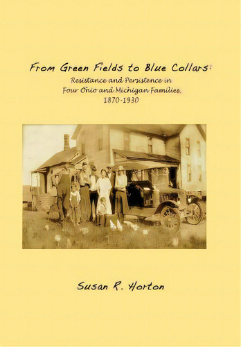 From Green Fields To Blue Collars: Resistance And Persistence In Four Ohio And Michigan Families,..., De Horton, Susan R.. Editorial Lightning Source Inc, Tapa Blanda En Inglés