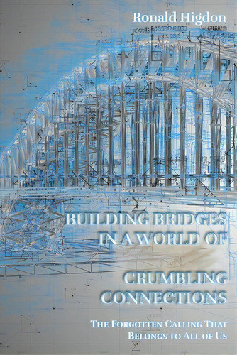 Building Bridges In A World Of Crumbling Connections, De Higdon, Ronald. Editorial Neufeld Computer Serv, Tapa Blanda En Inglés