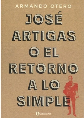 Jose Artigas O El Retorno A Lo Simple - Otero Armando (libr