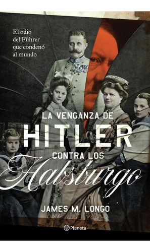 La Venganza De Hitler Contra Los Habsburgo - James M. Longo