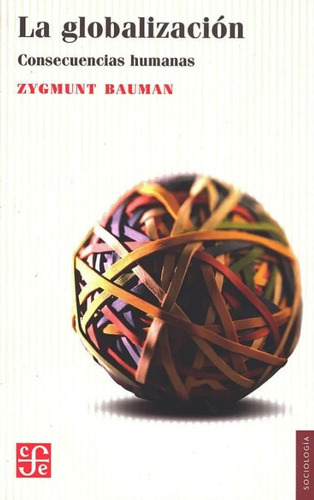 La Globalización: Consecuencias Humanas, De Zygmunt, Bauman. Editorial Fondo De Cultura Económica, Tapa Blanda, Edición 2001 En Español