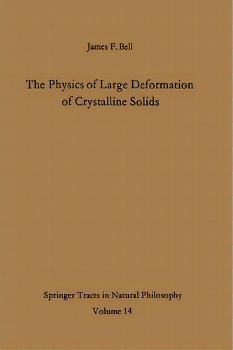 The Physics Of Large Deformation Of Crystalline Solids, De James F. Bell. Editorial Springer-verlag Berlin And Heidelberg Gmbh & Co. Kg, Tapa Blanda En Inglés