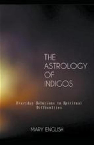 The Astrology Of Indigos, Everyday Solutions To Spiritual...