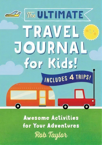 The Ultimate Travel Journal For Kids : Awesome Activities For Your Adventures, De Rob Taylor. Editorial Rockridge Press, Tapa Blanda En Inglés