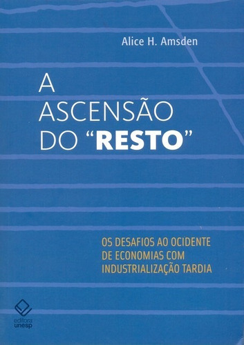 A ascensão do "resto": Os desafios ao Ocidente de economias com industrialização tardia, de Amsden, Alice H.. Editorial Fundação Editora da Unesp, capa mole em português, 2009